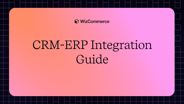 CRM ERP Integration: Benefits, Challenges, and Best Practices 2026